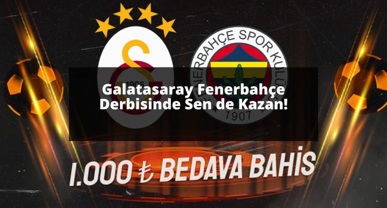 Galatasaray Fenerbahçe Derbisinde Sen de Kazan!